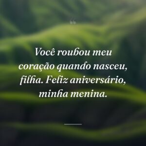 Você roubou meu coração quando nasceu, filha. Feliz aniversário, minha menina.