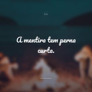 A mentira tem perna curta.