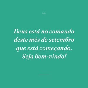 Deus está no comando deste mês de setembro que está começando. Seja bem-vindo!