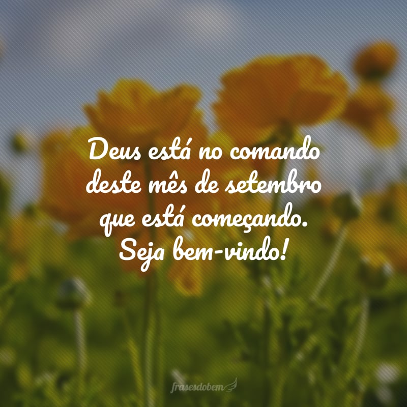 Deus está no comando deste mês de setembro que está começando. Seja bem-vindo!