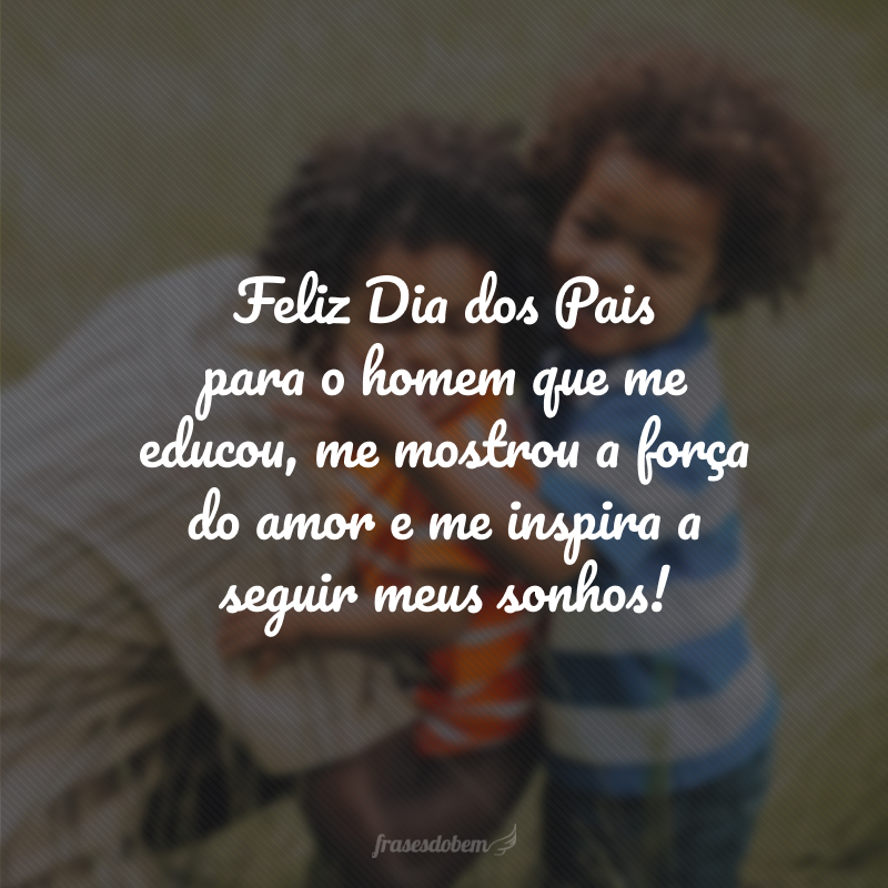 Feliz Dia dos Pais para o homem que me educou, me mostrou a força do amor e me inspira a seguir meus sonhos!