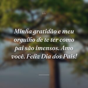 Minha gratidão e meu orgulho de te ter como pai são imensos. Amo você. Feliz Dia dos Pais!