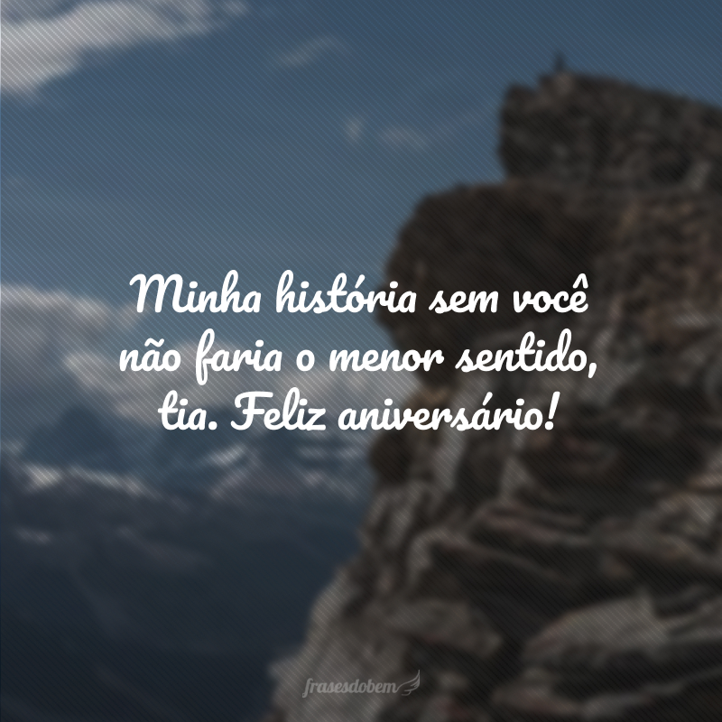 Minha história sem você não faria o menor sentido, tia. Feliz aniversário!