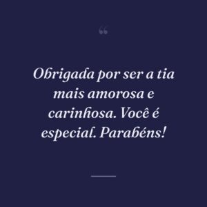 Obrigada por ser a tia mais amorosa e carinhosa. Você é especial. Parabéns!