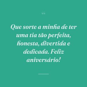 Que sorte a minha de ter uma tia tão perfeita, honesta, divertida e dedicada. Feliz aniversário!