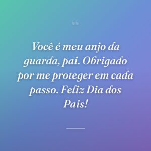 Você é meu anjo da guarda, pai. Obrigado por me proteger em cada passo. Feliz Dia dos Pais!