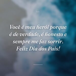 Você é meu herói porque é de verdade, é honesto e sempre me faz sorrir. Feliz Dia dos Pais!