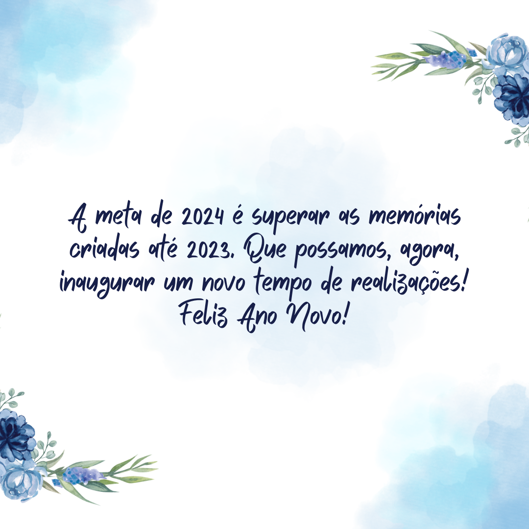 A meta de 2024 é superar as memórias criadas até 2023. Que possamos, agora, inaugurar um novo tempo de realizações! Feliz Ano Novo!