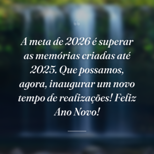 A meta de 2026 é superar as memórias criadas até 2025. Que possamos, agora, inaugurar um novo tempo de realizações! Feliz Ano Novo!