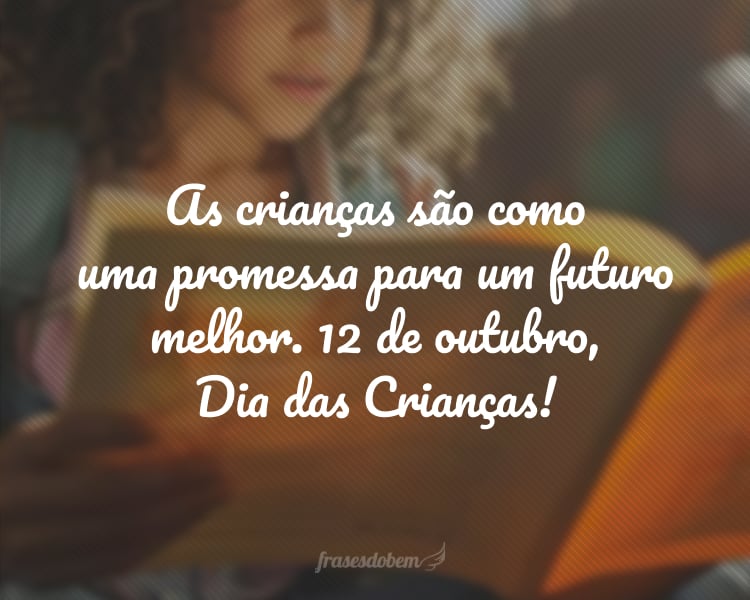 As crianças são como uma promessa para um futuro melhor. 12 de outubro, Dia das Crianças!