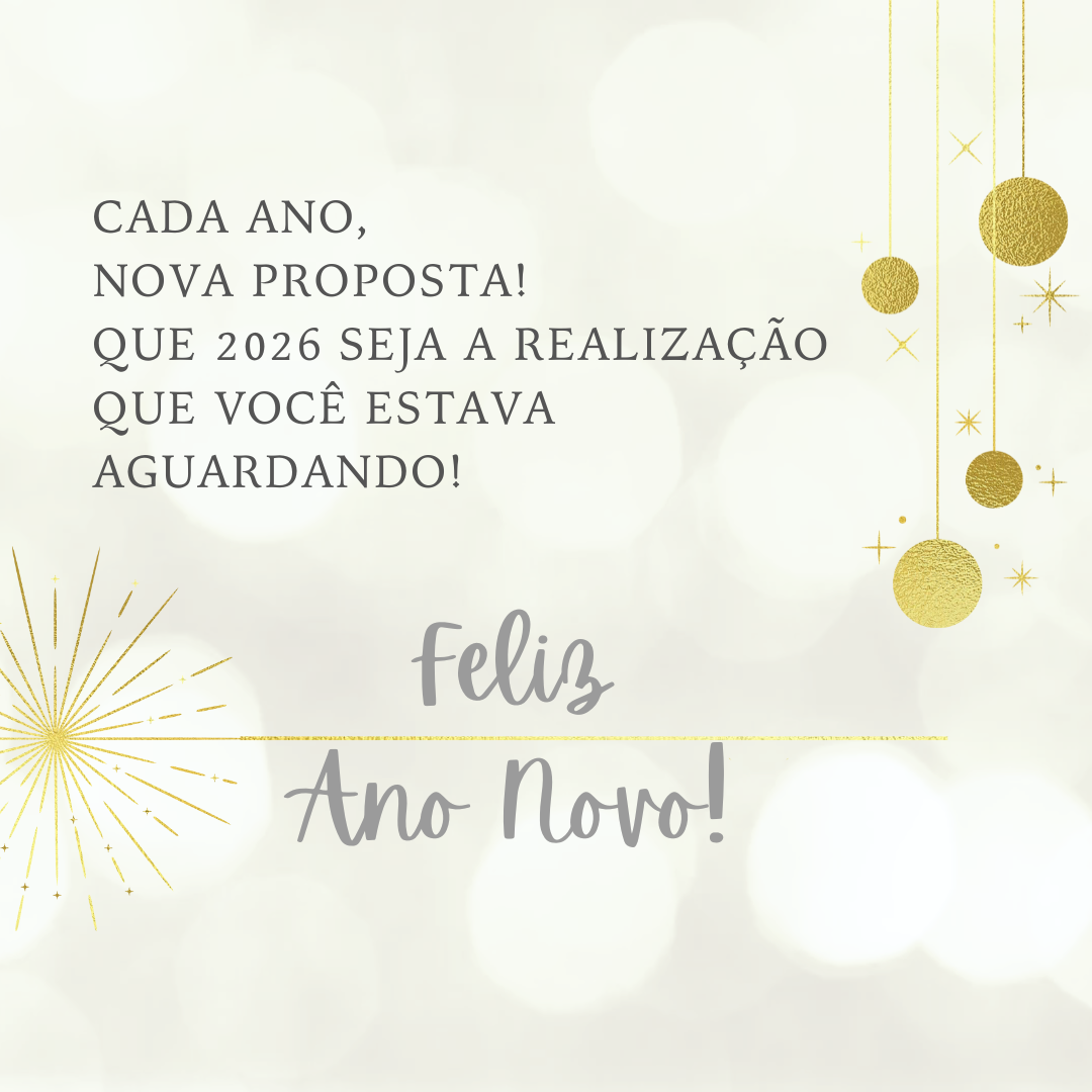 Cada ano, nova proposta! Que 2026 seja a realização que você estava aguardando! Feliz Ano Novo.