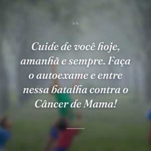 Cuide de você hoje, amanhã e sempre. Faça o autoexame e entre nessa batalha contra o Câncer de Mama!