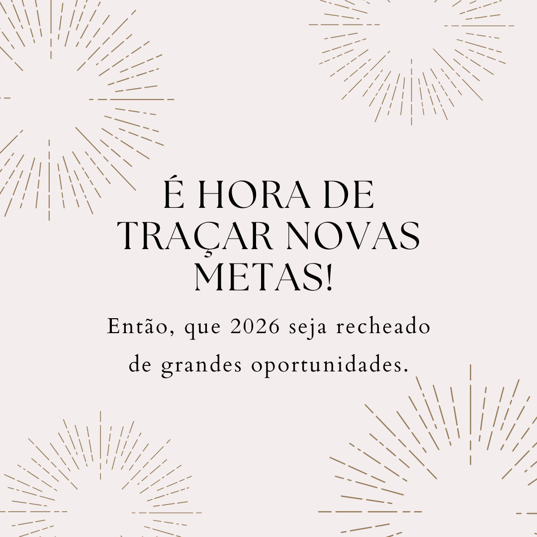 É hora de traçar novas metas! Então, que 2026 seja recheado de grandes oportunidades.