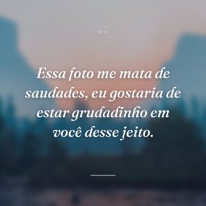 Essa foto me mata de saudades, eu gostaria de estar grudadinho em você desse jeito.
