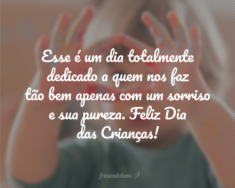 Esse é um dia totalmente dedicado a quem nos faz tão bem apenas com um sorriso e sua pureza. Feliz Dia das Crianças!