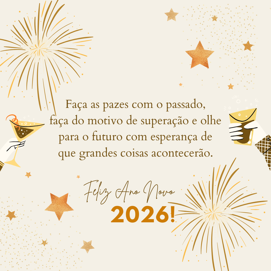 Faça as pazes com o passado, faça do motivo de superação e olhe para o futuro com esperança de que grandes coisas acontecerão. Feliz Ano Novo 2026!