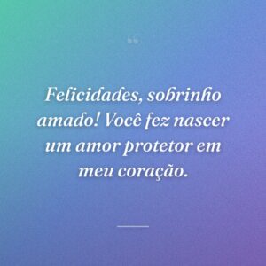 Felicidades, sobrinho amado! Você fez nascer um amor protetor em meu coração.