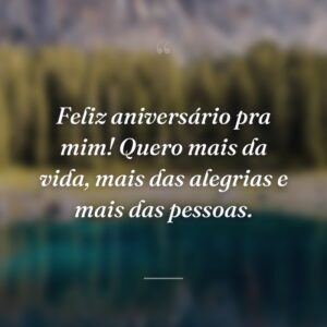 Feliz aniversário pra mim! Quero mais da vida, mais das alegrias e mais das pessoas.