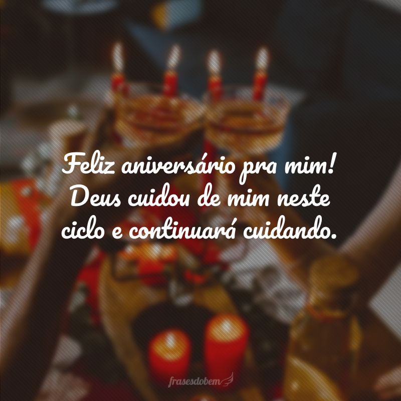 Feliz aniversário pra mim! Deus cuidou de mim neste ciclo e continuará cuidando. 