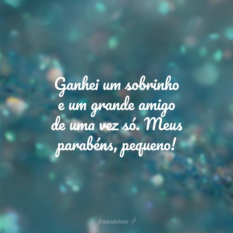 Ganhei um sobrinho e um grande amigo de uma vez só. Meus parabéns, pequeno!