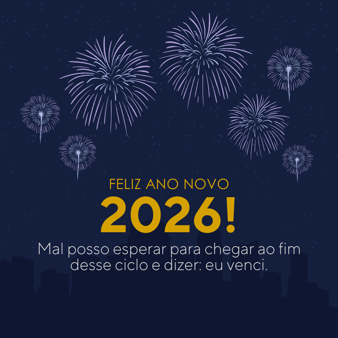 Mal posso esperar para chegar ao fim desse ciclo e dizer: eu venci. Feliz Ano Novo 2026!
