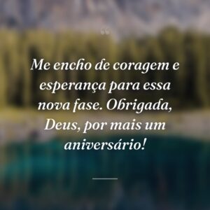 Me encho de coragem e esperança para essa nova fase. Obrigada, Deus, por mais um aniversário!