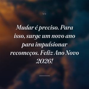 Mudar é preciso. Para isso, surge um novo ano para impulsionar recomeços. Feliz Ano Novo 2026!
