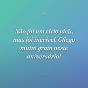 Não foi um ciclo fácil, mas foi incrível. Chego muito grato neste aniversário!