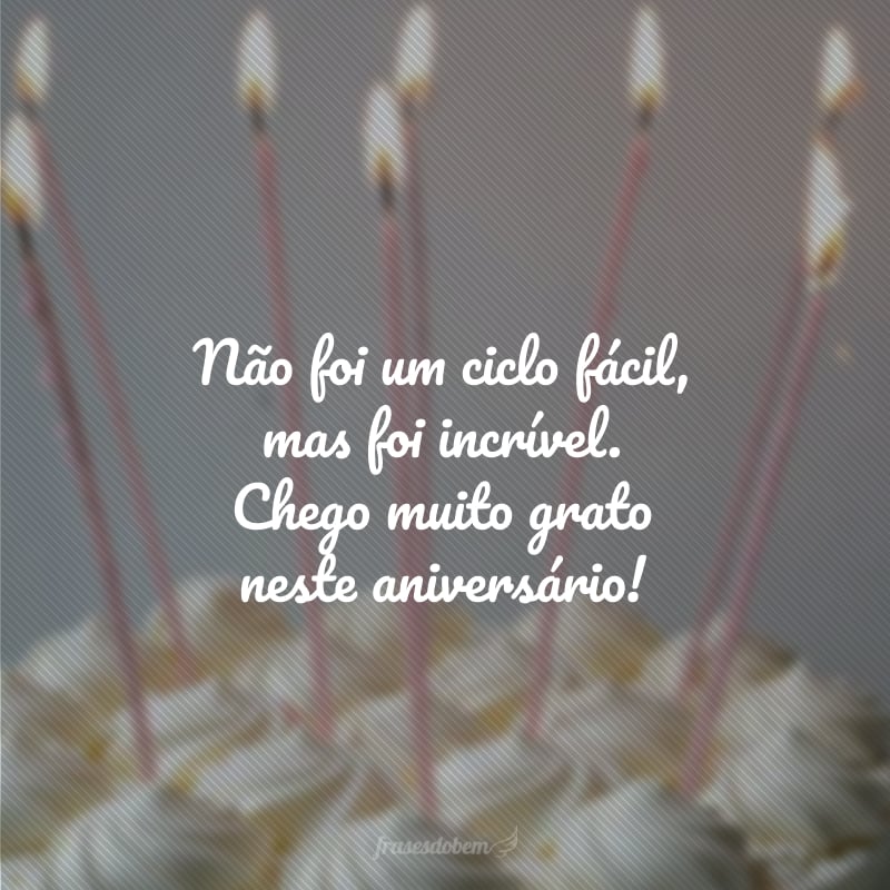 Não foi um ciclo fácil, mas foi incrível. Chego muito grato neste aniversário!