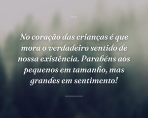 No coração das crianças é que mora o verdadeiro sentido de nossa existência. Parabéns aos pequenos em tamanho, mas grandes em sentimento!