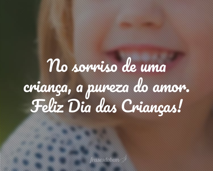 No sorriso de uma criança, a pureza do amor. Feliz Dia das Crianças!