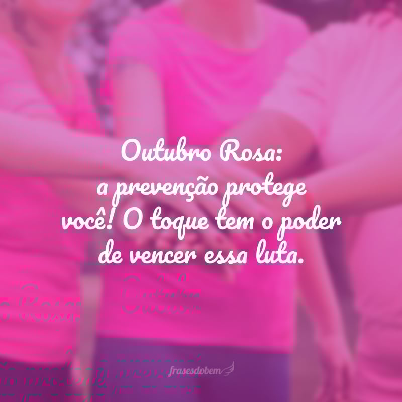 Outubro Rosa: a prevenção protege você! O toque tem o poder de vencer essa luta.