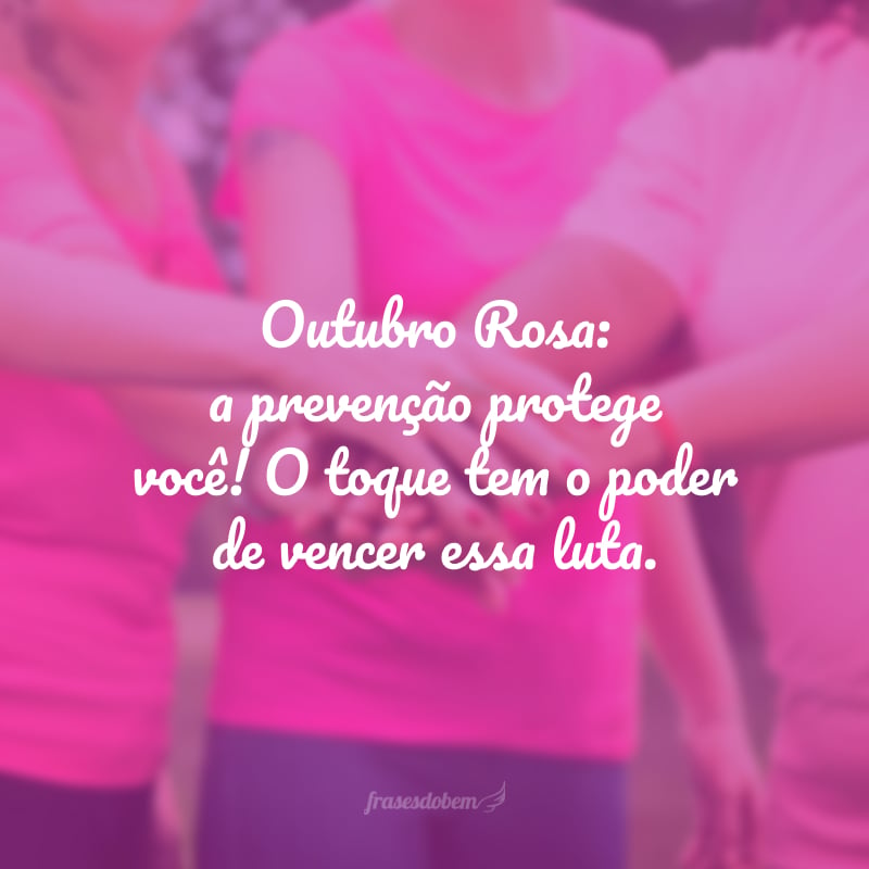 Outubro Rosa: a prevenção protege você! O toque tem o poder de vencer essa luta.