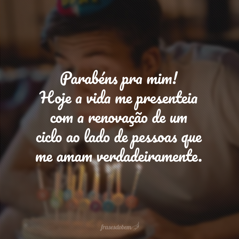 Parabéns pra mim! Hoje a vida me presenteia com a renovação de um ciclo ao lado de pessoas que me amam verdadeiramente.