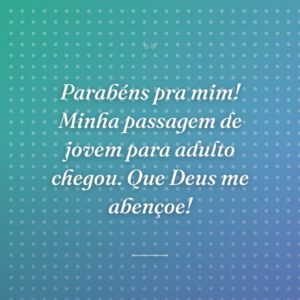 Parabéns pra mim! Minha passagem de jovem para adulto chegou. Que Deus me abençoe!