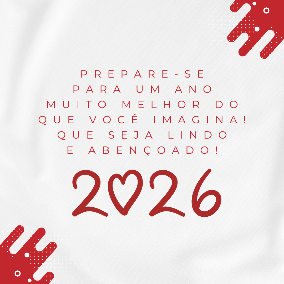 Prepare-se para um ano muito melhor do que você imagina! Feliz 2026. Que seja lindo e abençoado!