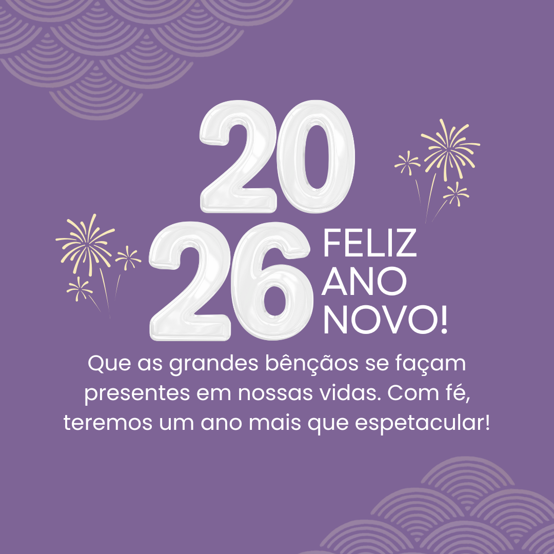 Feliz Ano Novo 2026! Que as grandes bênçãos se façam presentes em nossas vidas. Com fé, teremos um ano mais que espetacular!