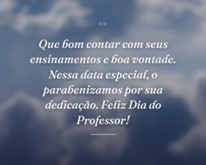 Que bom contar com seus ensinamentos e boa vontade. Nessa data especial, o parabenizamos por sua dedicação. Feliz Dia do Professor!