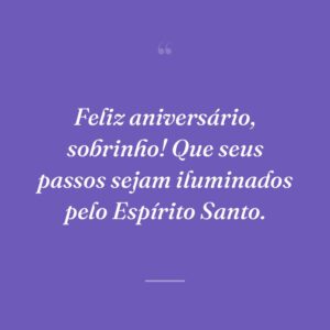 Feliz aniversário, sobrinho! Que seus passos sejam iluminados pelo Espírito Santo.