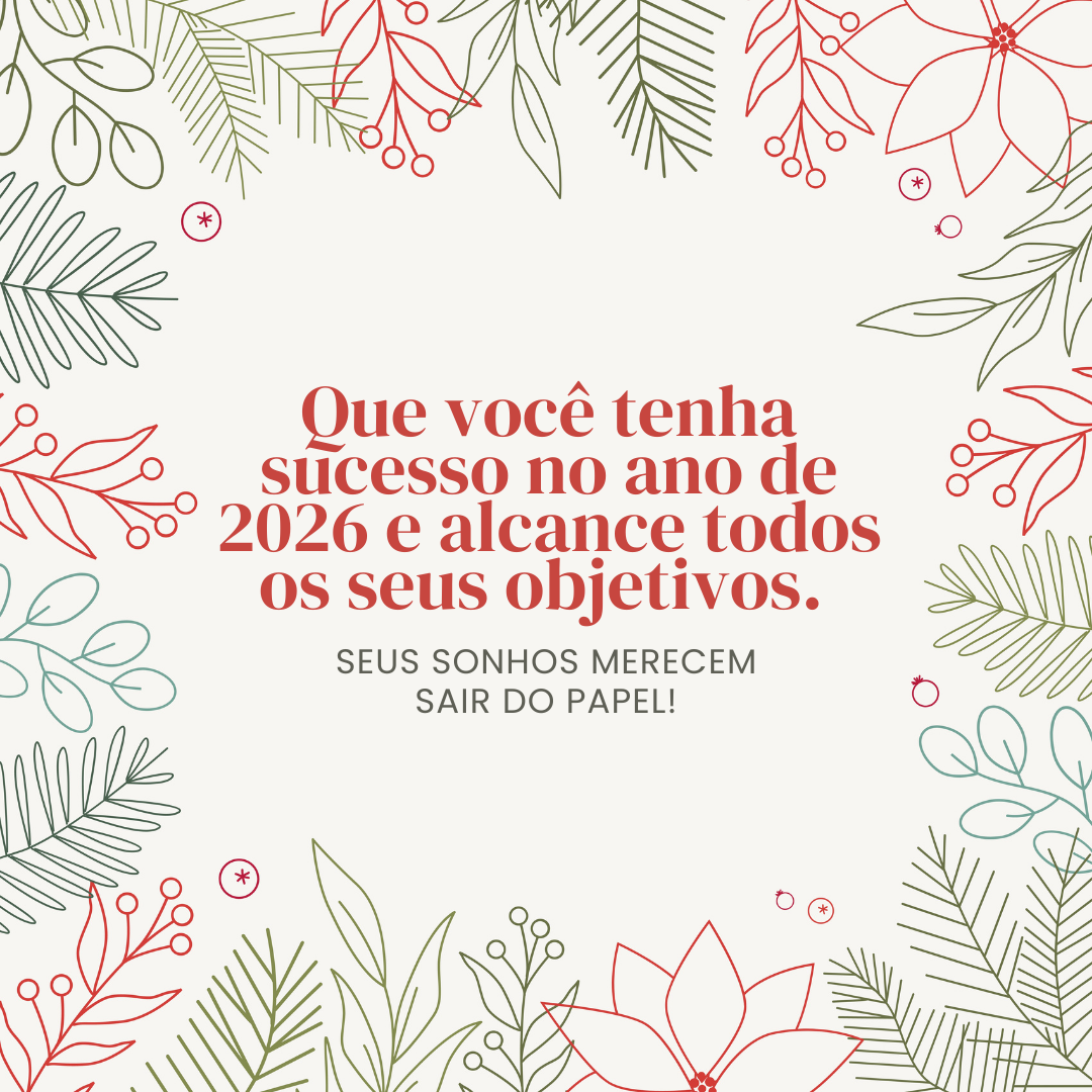 Que você tenha sucesso no ano de 2026 e alcance todos os seus objetivos. Seus sonhos merecem sair do papel!
