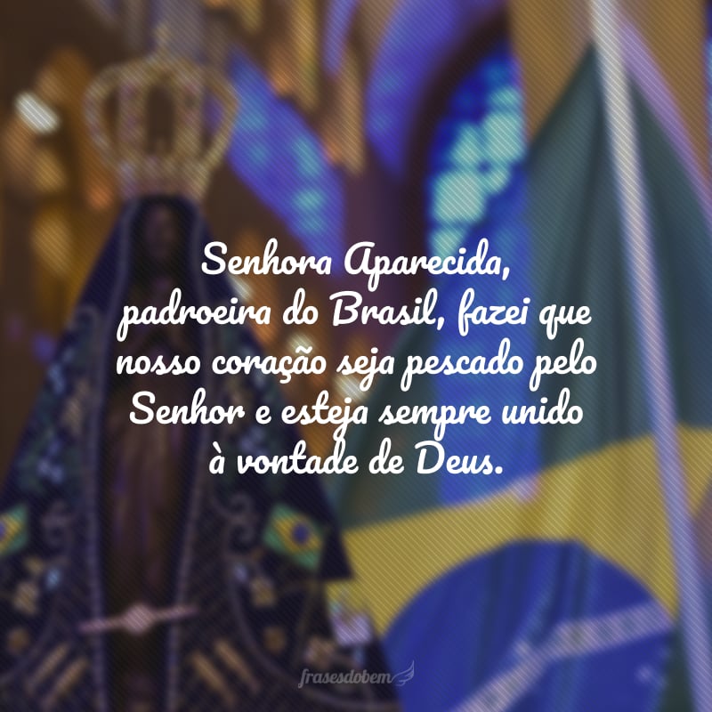 Das águas do Paraíba, um milagre aconteceu. Senhora Aparecida, padroeira do Brasil, fazei que nosso coração seja pescado pelo Senhor e esteja sempre unido à vontade de Deus.