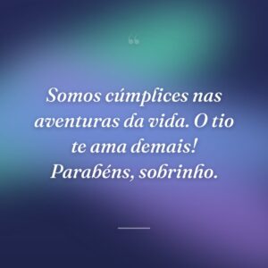 Somos cúmplices nas aventuras da vida. O tio te ama demais! Parabéns, sobrinho.
