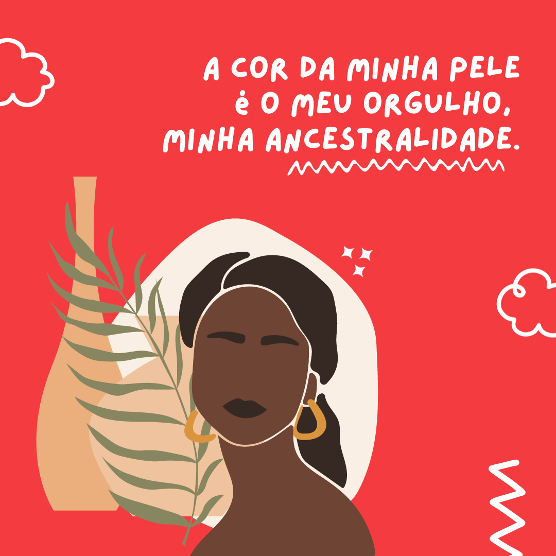 A cor da minha pele é o meu orgulho, a minha ancestralidade.