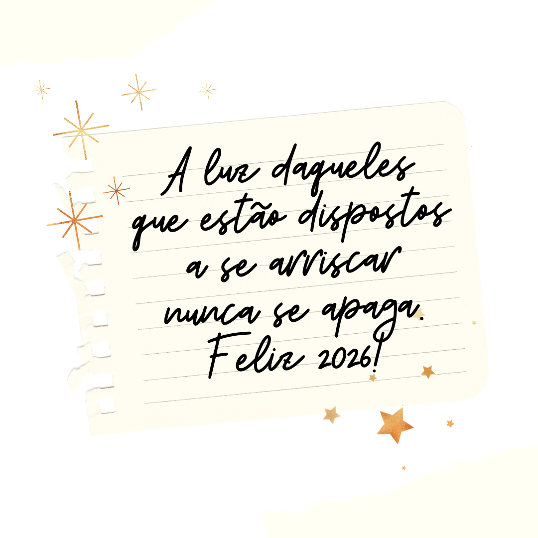 A luz daqueles que estão dispostos a se arriscar nunca se apaga. Feliz 2026!