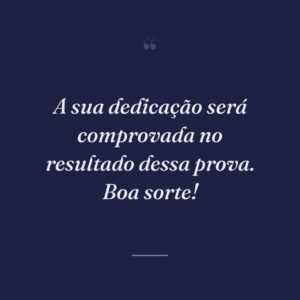 A sua dedicação será comprovada no resultado dessa prova. Boa sorte!