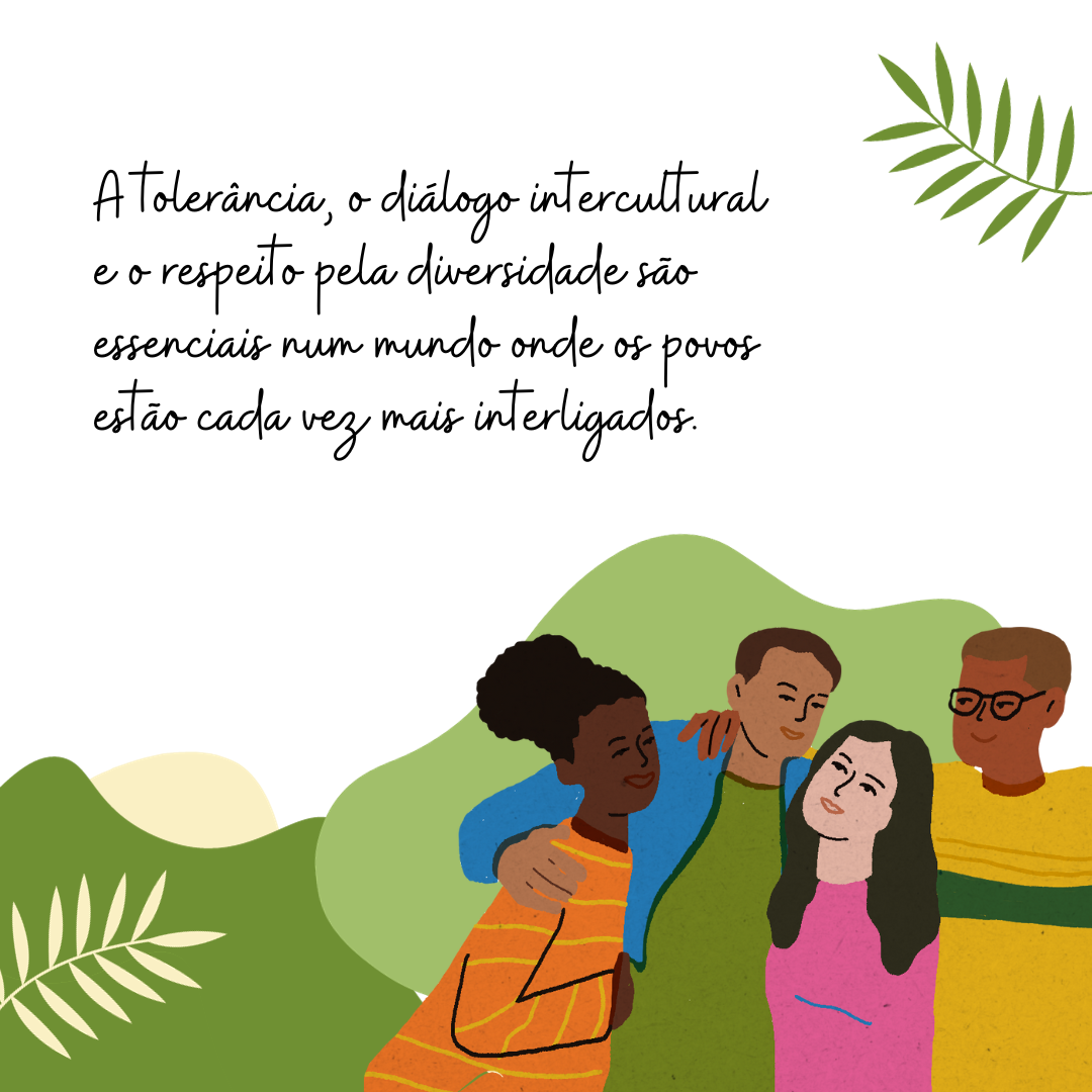 A tolerância, o diálogo intercultural e o respeito pela diversidade são essenciais num mundo onde os povos estão cada vez mais interligados.