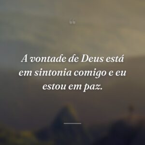 A vontade de Deus está em sintonia comigo e eu estou em paz.