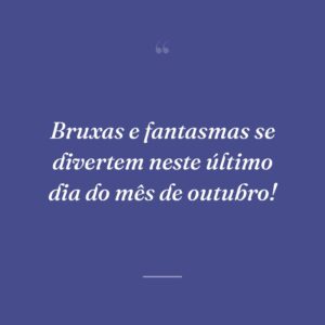Bruxas e fantasmas se divertem neste último dia do mês de outubro!