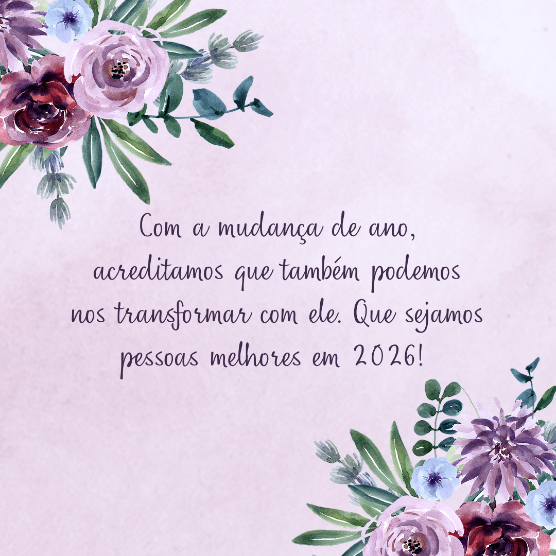 Com a mudança de ano, acreditamos que também podemos nos transformar com ele. Que sejamos pessoas melhores em 2026!