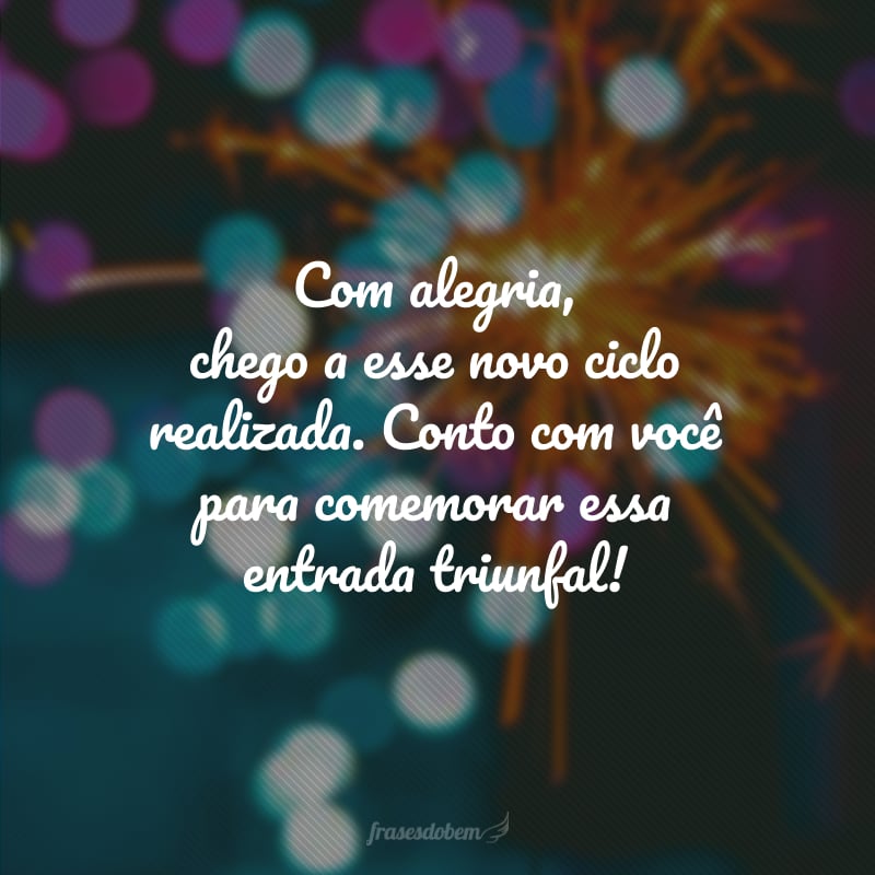 Com alegria, chego a esse novo ciclo realizada. Conto com você para comemorar essa entrada triunfal!